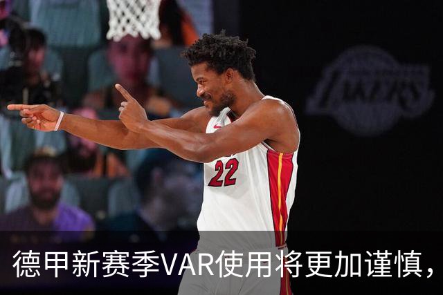 德甲新赛季VAR使用将更加谨慎，加大对延误比赛的处罚力度